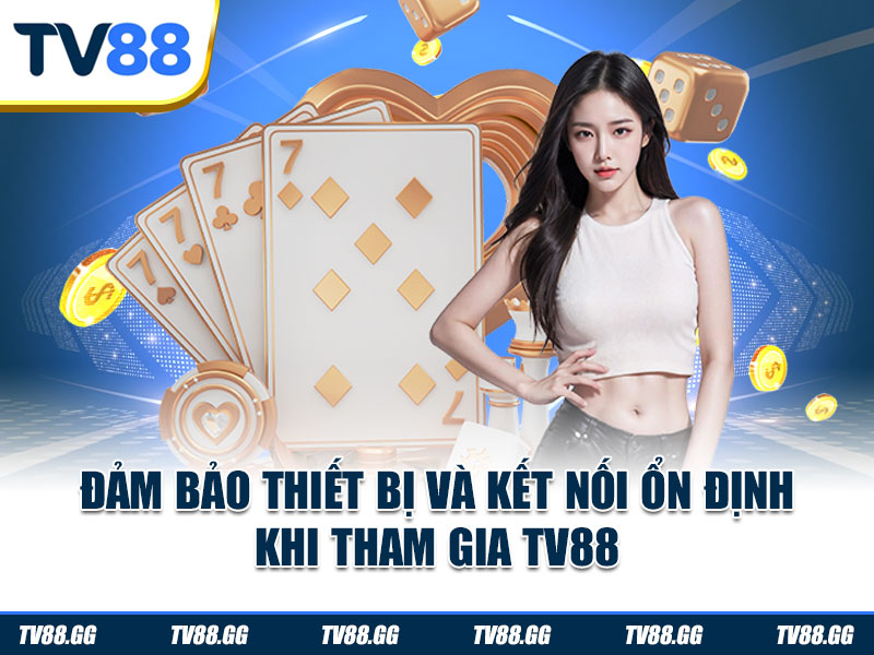 Đảm bảo thiết bị sử dụng và kết nối luôn ở trạng thái ổn định