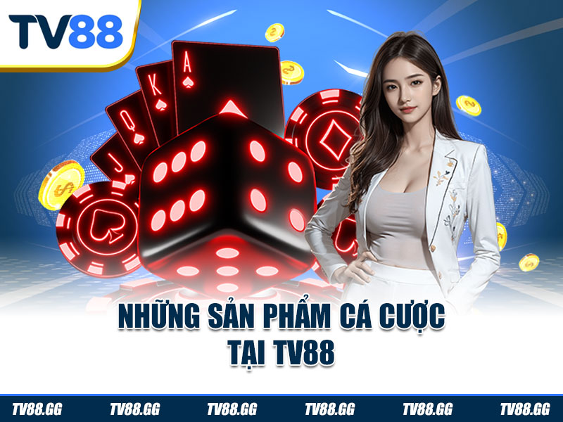 Những sản phẩm cá cược tại TV88