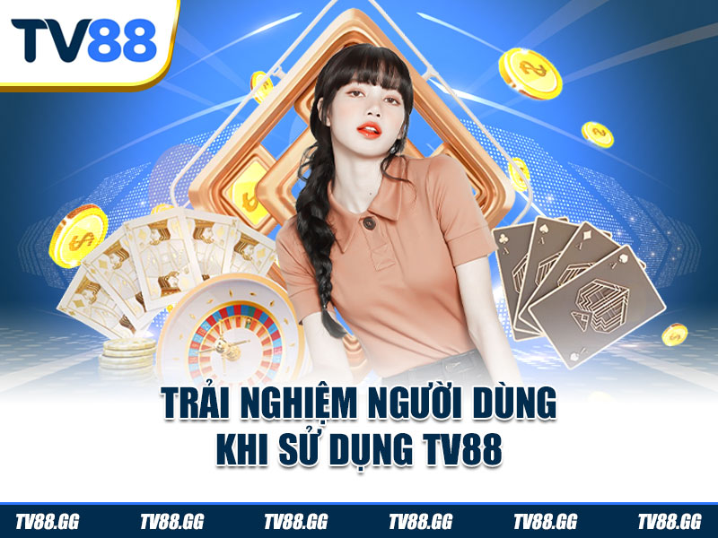 Trải nghiệm người dùng khi sử dụng TV88